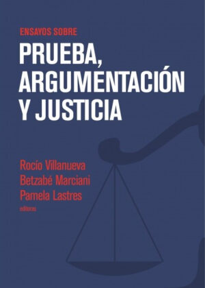 Ensayos sobre prueba, argumentación y justicia <span> Rocío Villanueva/Betzabé Marciani/Pamela Lastres </span>