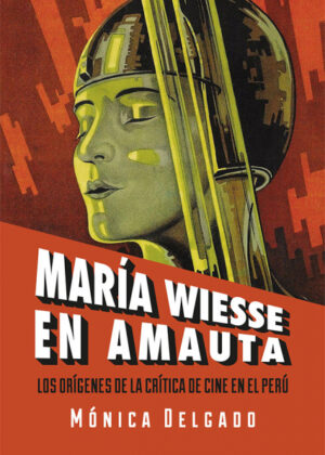Libro María Wiesse en Amauta: los orígenes de la crítica de cine en el Perú <span> Mónica Delgado/José Diez-Canseco </span> - KusiBooks