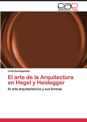 El arte de la Arquitectura en Hegel y Heidegger <span> Cintia Barbagelatta </span>