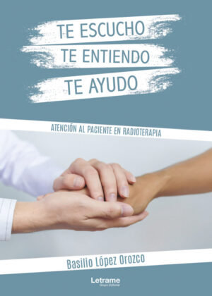 Libro Te escucho, te entiendo, te ayudo. Atención al paciente en radioterapia <span> Basilio López Orozco </span> - KusiBooks