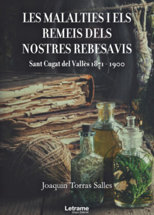 Les malalties i els remeis dels nostres rebesavis. Sant Cugat del Vallès 1871-1900 <span> Joaquin Torras Salles </span>