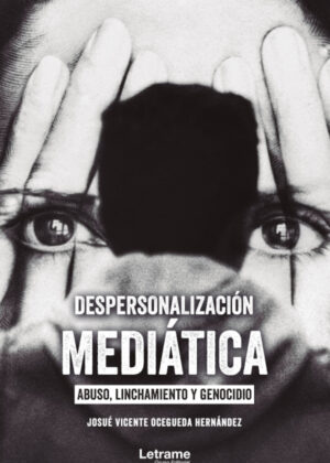 Despersonalización mediática: abuso, linchamiento y genocidio <span> Josué Vicente Ocegueda Hernández </span>
