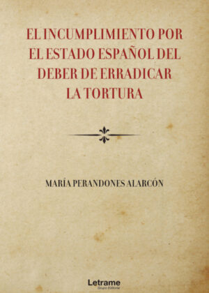 El incumplimiento por el Estado Español del deber de erradicar la tortura <span> María Perandones Alarcón </span>