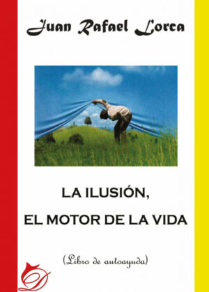 La ilusión, el motor de la vida <span> Juan Rafael  Lorca Gutiérrez </span>