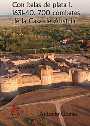 Con balas de plata I. 1631-40. 700 combates de la Casa de Austria <span> Antonio Gómez </span>