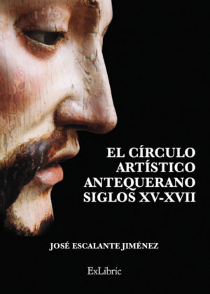 EL CÁRCULO ARTÁSTICO ANTEQUERANO. SIGLOS XVXVII <span> Escalante Jiménez, José </span>