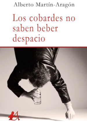 Los cobardes no saben beber despacio <span> Alberto Martín-Aragón </span>