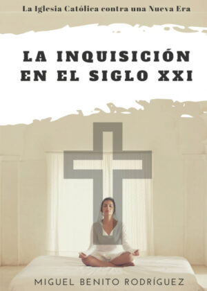 La inquisición en el siglo XXI. La Iglesia contra la Nueva Era <span> Miguel Benito Rodríguez </span>