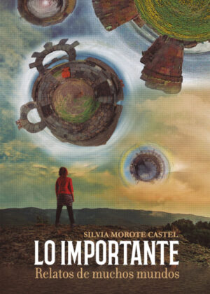 LO IMPORTANTE. Relatos de muchos mundos <span> Silvia Morote Castel </span>