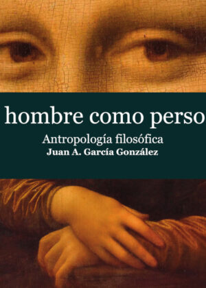 El hombre como persona. Antropología filosófica <span> Juan A. GARCÁA GONZÁLEZ, </span>