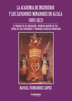La academia de ingenieros y los zapadores-minadores en Alcalá (1803 -1823) <span> Rafael Fernández López </span>