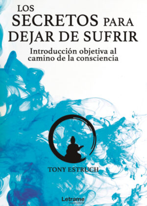 Libro Los secretos para dejar de sufrir: introducción objetiva al camino de la consciencia <span> Tony Estruch </span> - KusiBooks