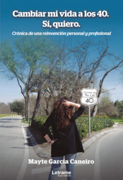 Libro Cambiar mi vida a los 40. Sí, quiero. Crónica de una reinvención personal y profesional  Mayte García Caneiro  - KusiBooks