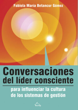 Libro Conversaciones del líder consciente para influenciar la cultura de los sistemas de gestión <span> Betancur Gómez Fabiola María </span> - KusiBooks