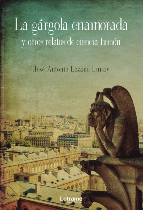La gárgola enamorada y otros relatos de ciencia ficción <span> José Antonio Lozano Lunay </span> 1 Libro La gárgola enamorada y otros relatos de ciencia ficción José Antonio Lozano Lunay - KusiBooks