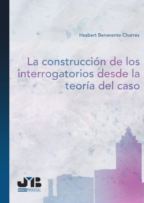 La construcción de los interrogatorios desde la teoría del caso <span> Hesbert Benavente Chorres </span> 1 Libro La construcción de los interrogatorios desde la teoría del caso Hesbert Benavente Chorres - KusiBooks