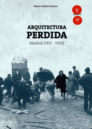 Arquitectura perdida en Madrid, 1931-1939 <span> María de ANDRÉS URTASUN </span>