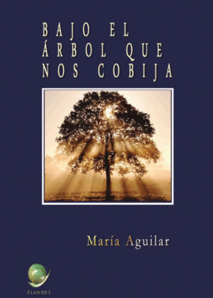 Bajo el árbol que nos cobija. <span> María Aguilar Peralta </span>