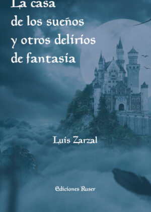 La casa de los sueños y otros delirios de fantasía <span> Luis Zarzal </span>