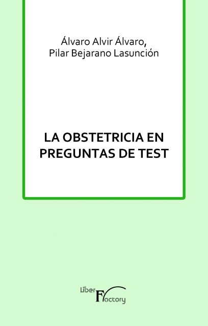 La obstetricia en preguntas de test <span> Álvaro Alvir Álvaro/Pilar Bejarano Lasunción </span> 1 La obstetricia en preguntas de test <span> Álvaro Alvir Álvaro/Pilar Bejarano Lasunción </span>