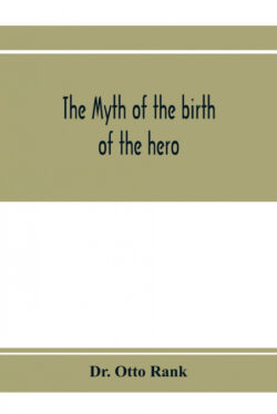 Libro The myth of the birth of the hero; a psychological interpretation of mythology  Dr. Otto Rank  - KusiBooks