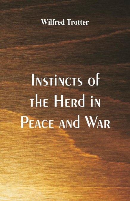 Instincts of the Herd in Peace and War <span> Wilfred Trotter </span> 1 Libro Instincts of the Herd in Peace and War Wilfred Trotter - KusiBooks