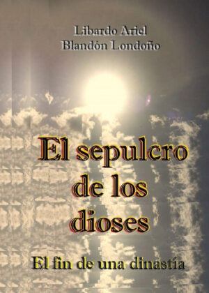 El sepulcro de los dioses <span> Libardo Ariel Blandón Londoño </span>