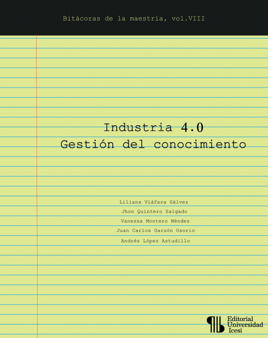 Industria 4.0 Gestión del conocimiento <span> Liliana Viáfara Gálvez/Jhon Quintero Salgado/Vanessa Montero Méndez/Juan Carlos Garzón Osorio/Andrés López Astudillo </span> 1 Libro Industria 4.0 Gestión del conocimiento Liliana Viáfara Gálvez/Jhon Quintero Salgado/Vanessa Montero Méndez/Juan Carlos Garzón Osorio/Andrés López Astudillo - KusiBooks