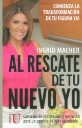 Al rescate de tu nuevo yo, consejos de motivación y MBNH3 para un cambio de vida saludable <span> Ingrid Macher </span>