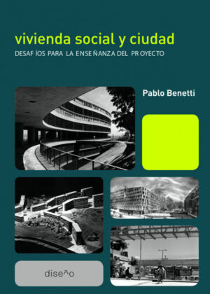 Vivienda social y ciudad: desafíos para la enseñanza del proyecto <span> Pablo Benetti </span>