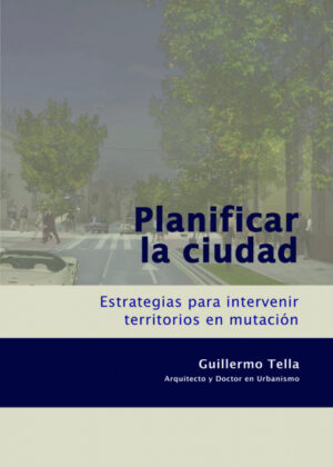 Planificar la ciudad <span> TELLA GUILLERMO/Guillermo Tella </span>