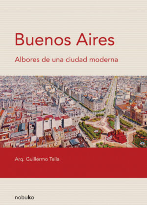 Libro Buenos Aires. Albores de una ciudad moderna <span> TELLA GUILLERMO/Guillermo Tella </span> - KusiBooks