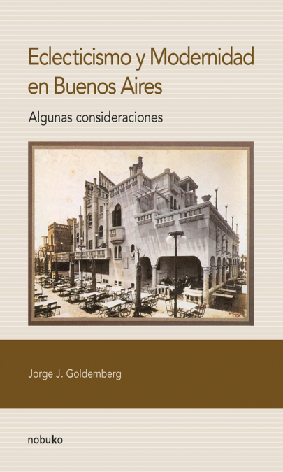 Eclecticismo y modernidad en Buenos Aires <span> GOLDEMBERG/JORGE GOLDEMBERG </span> 1 Eclecticismo y modernidad en Buenos Aires <span> GOLDEMBERG/JORGE GOLDEMBERG </span>