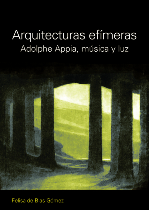 Arquitecturas efímeras. Adolphe Appia, música y luz <span> BLAS GOMEZ/Felisa de BLAS GOMEZ </span> 1 Arquitecturas efímeras. Adolphe Appia, música y luz <span> BLAS GOMEZ/Felisa de BLAS GOMEZ </span>