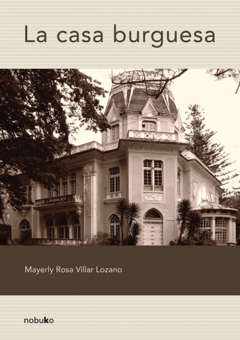 La casa burguesa <span> VILLAR LOZANO/Mayerly Rosa VILLAR LOZANO </span> 1 La casa burguesa <span> VILLAR LOZANO/Mayerly Rosa VILLAR LOZANO </span>