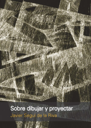 Sobre dibujar y proyectar <span> Javier Seguí de la Riva </span>