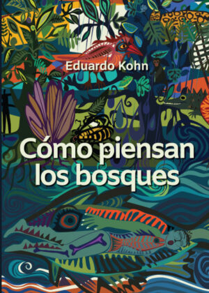 Libro Cómo piensan los bosques <span> Eduardo Kohn </span> - KusiBooks