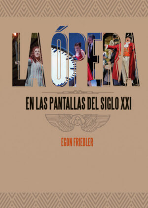 La Ópera En Las Pantallas Del Siglo XXI <span> Egon Friedler </span>